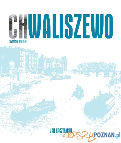 Chwaliszewo. Poznańska Wenecja  Foto: Wydawnictwo Miejskie Posnania