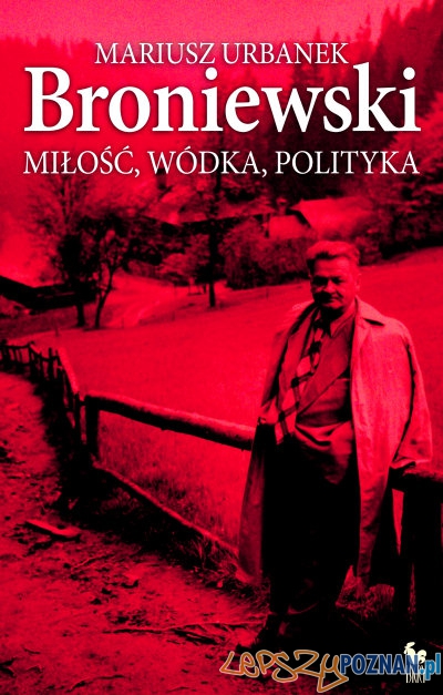 Mariusz Urbanek - "Broniewski. Miłość, wódka, polityka"  Foto: 