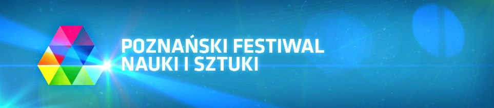 Poznański Festiwal Nauki i Sztuki  Foto: Poznański Festiwal Nauki i Sztuki